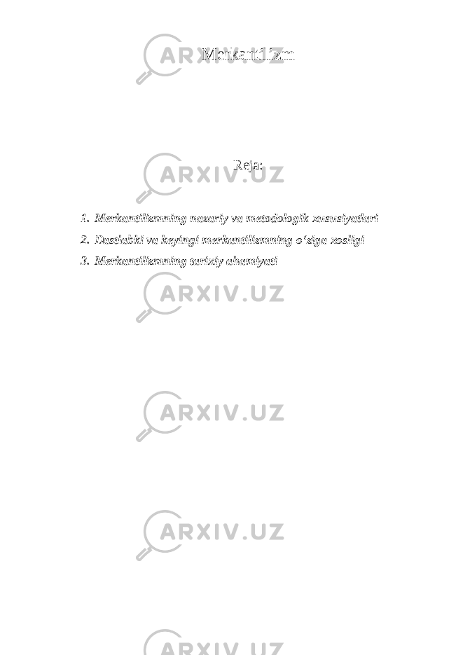 Merkantilizm Reja: 1. Merkantilizmning nazariy va metodologik xususiyatlari 2. Dastlabki va keyingi merkantilizmning o‘ziga xosligi 3. Merkantilizmning tarixiy ahamiyati 