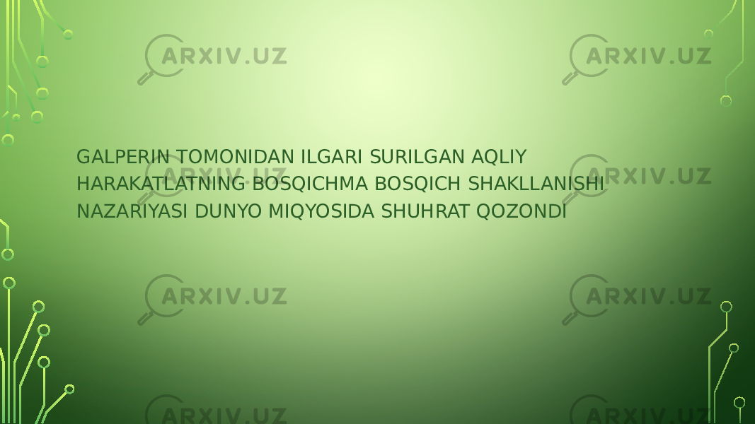 GALPERIN TOMONIDAN ILGARI SURILGAN AQLIY HARAKATLATNING BOSQICHMA BOSQICH SHAKLLANISHI NAZARIYASI DUNYO MIQYOSIDA SHUHRAT QOZONDI 