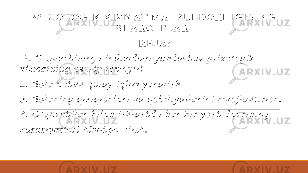 P S I X O L O G I K X I Z M AT M A H S U L D O R L I G I N I N G S H A R O I T L A R I R E J A : 1 . O ’ q u v c h i l a rg a i n d i v i d u a l y o n d a s h u v p s i x o l o g i k x i z m a t n i n g a s o s i y t a m o y i l i . 2 . B o l a u c h u n q u l a y i q l i m y a r a t i s h 3 . B o l a n i n g q i z i q i s h l a r i v a q o b i l i y a t l a r i n i r i v o j l a n t i r i s h . 4 . O ’ q u v c h i l a r b i l a n i s h l a s h d a h a r b i r y o s h d a v r i n i n g x u s u s i y a t l a r i h i s o b g a o l i s h . 