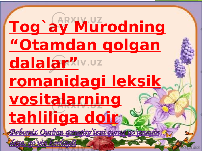 Tog`ay Murodning “Otamdan qolgan dalalar” romanidagi leksik vositalarning tahliliga doir Bobomiz Qurbon qoraqirg`izni quruq qo`ymayin Bobomiz Qurbon qoraqirg`izni quruq qo`ymayin deya, qo`yin kovlaydideya, qo`yin kovlaydi 