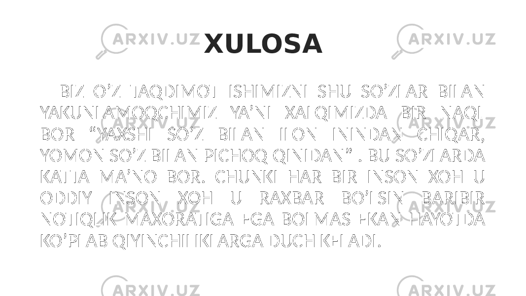 XULOSA BIZ O’Z TAQDIMOT ISHIMIZNI SHU SO’ZLAR BILAN YAKUNLAMOQCHIMIZ YA’NI XALQIMIZDA BIR NAQL BOR “YAXSHI SO’Z BILAN ILON ININDAN CHIQAR, YOMON SO’Z BILAN PICHOQ QINIDAN” . BU SO’ZLARDA KATTA MA’NO BOR. CHUNKI HAR BIR INSON XOH U ODDIY INSON XOH U RAXBAR BO’LSIN BARIBIR NOTIQLIK MAXORATIGA EGA BOLMAS EKAN HAYOTDA KO’PLAB QIYINCHILIKLARGA DUCH KELADI. 