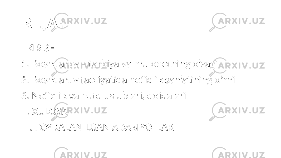 REJA: I.KIRISH 1. Boshqaruv – tarbiya va muloqotning o’zagi 2. Boshqaruv faoliyatida notiqlik san’atining o’rni 3. Notiqlik va nutq uslublari, qoidalari II. XULOSA III. FOYDALANILGAN ADABIYOTLAR 