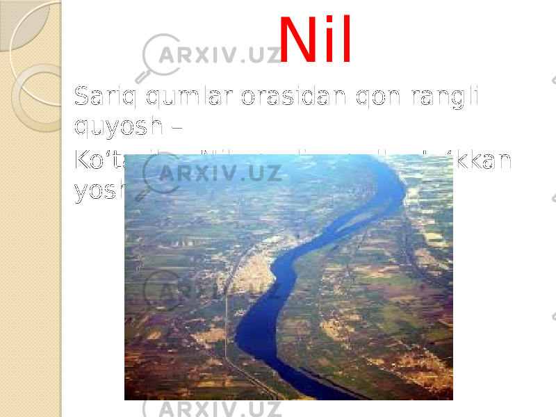 Nil Sariq qumlar orasidan qon rangli quyosh – Ko‘tarilar. Nil oqadir - qullar to‘kkan yosh. 
