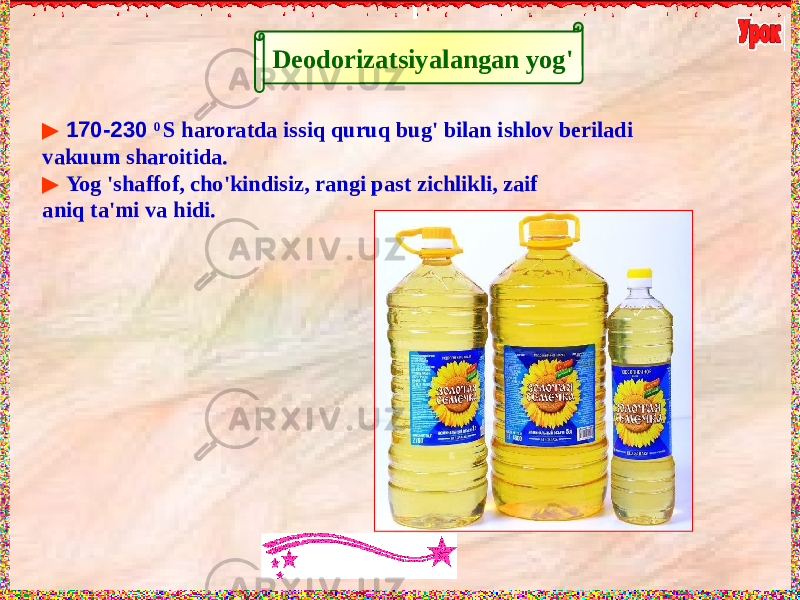 Deodorizatsiyalangan yog&#39; ▶ 170-230 0 S haroratda issiq quruq bug&#39; bilan ishlov beriladi vakuum sharoitida. ▶ Yog &#39;shaffof, cho&#39;kindisiz, rangi past zichlikli, zaif aniq ta&#39;mi va hidi. 