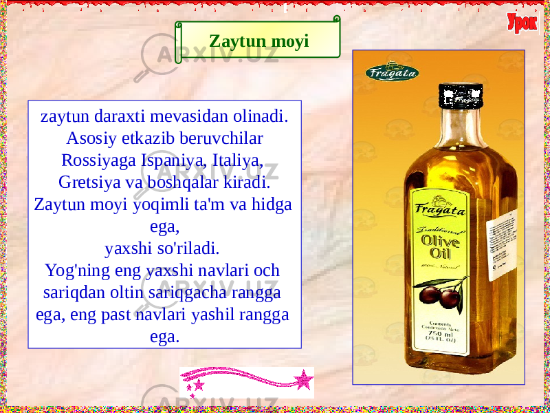 Zaytun moyi zaytun daraxti mevasidan olinadi. Asosiy etkazib beruvchilar Rossiyaga Ispaniya, Italiya, Gretsiya va boshqalar kiradi. Zaytun moyi yoqimli ta&#39;m va hidga ega, yaxshi so&#39;riladi. Yog&#39;ning eng yaxshi navlari och sariqdan oltin sariqgacha rangga ega, eng past navlari yashil rangga ega. 