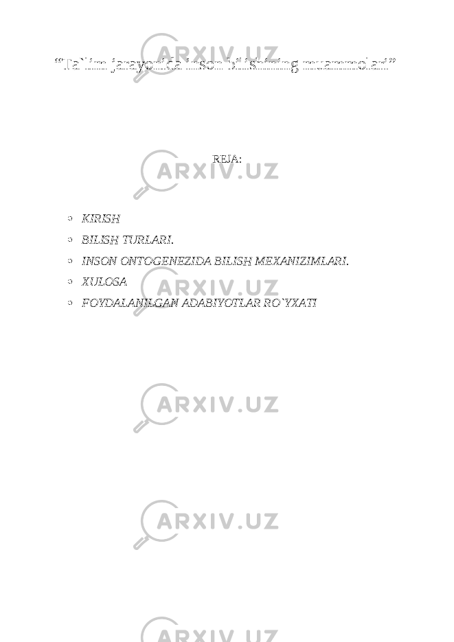 “Ta`lim jarayonida inson bilishining muammolari” REJA:  KIRISH  BILISH TURLARI.  INSON ONTOGENEZIDA BILISH MEXANIZIMLARI.  XULOSA  FOYDALANILGAN ADABIYOTLAR RO`YXATI 
