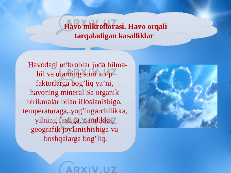 Havo mikroflorasi. Havo orqali tarqaladigan kasalliklar Havodagi mikroblar juda hilma- hil va ularning soni ko‘p faktorlarga bog’liq ya’ni, havoning mineral Sa organik birikmalar bilan ifloslanishiga, temperaturaga, yog’ingarchilikka, yilning fasliga, namlikka, geografik joylanishishiga va boshqalarga bog’liq. 