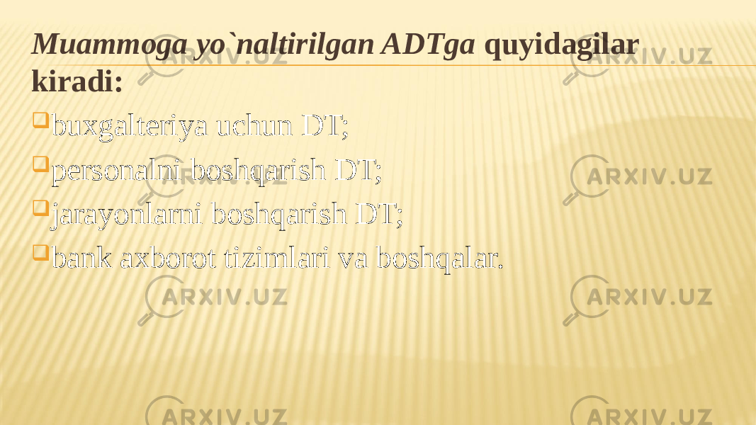 Muammoga yo`naltirilgan ADTga quyidagilar kiradi:  buxgalteriya uchun DT;  personalni boshqarish DT;  jarayonlarni boshqarish DT;  bank axborot tizimlari va boshqalar. 