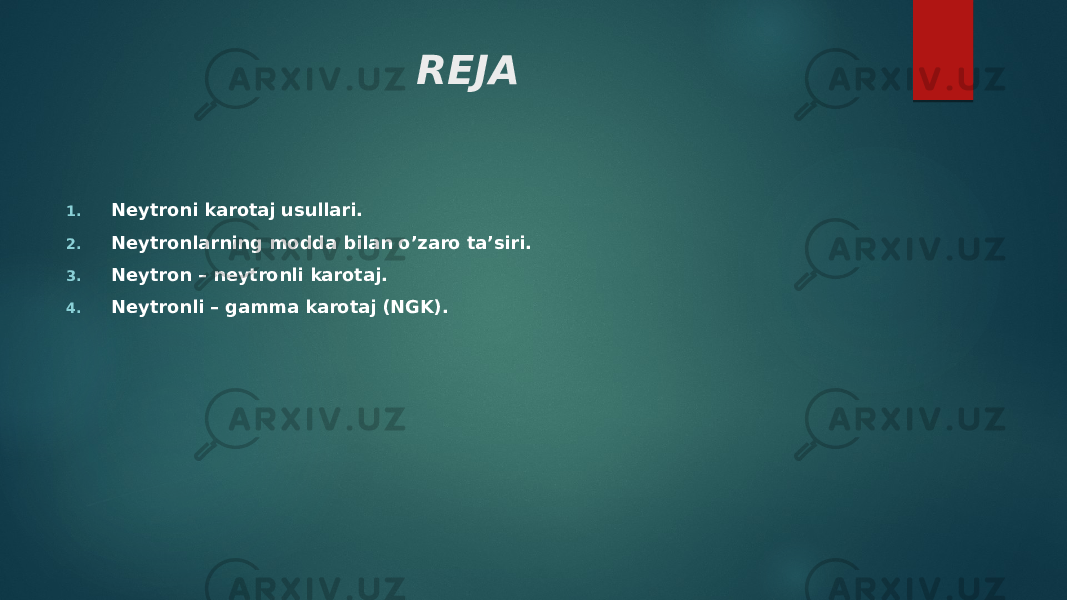 REJA 1. Neytroni karotaj usullari. 2. Neytronlarning modda bilan o’zaro ta’siri. 3. Neytron – neytronli karotaj. 4. Neytronli – gamma karotaj (NGK). 