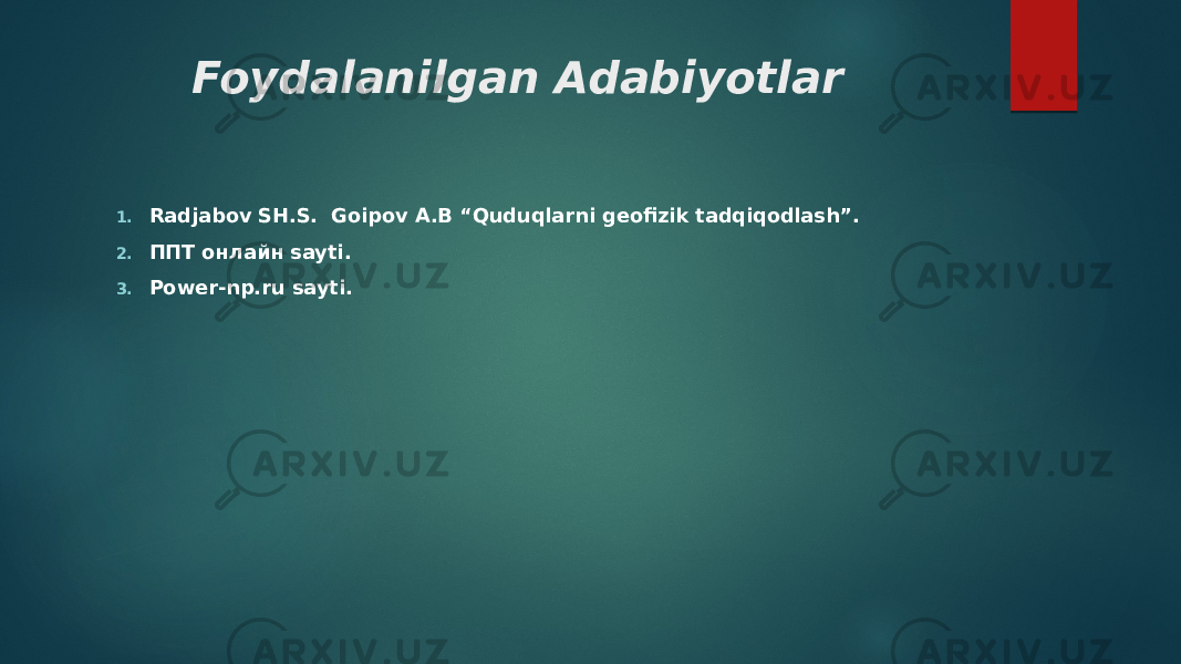 Foydalanilgan Adabiyotlar 1. Radjabov SH.S. Goipov A.B “Quduqlarni geofizik tadqiqodlash”. 2. ППТ онлайн sayti. 3. Power-np.ru sayti. 