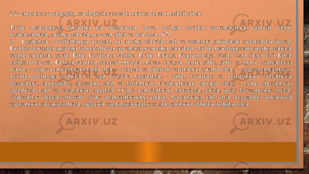 2.2 Zamonaviy pedogogik texnologiyalar asosida tarbiya darsini tashkil qilish. Ta’lim texnologiyasi quyidagi uch bosqichdan iborat bo‘lgan ko‘plab operatsiyalarni qamrab oladi: loyihalashtirish, amalga oshirish, nazorat qilish va baholash. [17]. I. Loyihalash - mo‘ljallangan maqsad, uni amalga oshirish usuli va vositalari yig‘indisini aniqlashdan iborat. Bu blok doirasida quyidagi ketmaketlikda operatsiyalar amalga oshiriladi: -ta’lim texnologiyasini amalga oshirish vaqtini aniqlash: yarim Bilim Ko‘nikma Malaka Ta’lim Tarbiya Kompetensiya Vosita Usul Shakl Yo‘l Bilish faoliyati Nazorat Ehtiyoj Manfaat Maqsad Qiziqish Havas Jarayon Natija yillik, yillik va butun o‘qitishdavri uchun; - o‘quv materiallarini tahlil etish; - maqsad va didaktik vazifalarni ajratib olish; - o‘quv materiallarini ma’lum tuzilmaga keltirish va vaqt bo‘yicha taqsimlash; - bilim, ko‘nikma va malakalarni o‘zlashtirish bosqichlari, shuningdek, shaxsning sifat va fazilatlarini rivojlantirishni aniqlab olish; - ta’lim oluvchilarni qiziqtirish usuli va vositalarini aniqlash. O‘quv materiallarini takrorlash, kirish, joriy ko‘rsatmalar berish, o‘quvchilar diqqat-e’tiborini o‘quv materiallarining muhim tomonlariga jalb etish maqsadida muammoli vaziyatlarni yuzaga keltirish, qiziqarli vazifatopshiriqlar va shu kabilarni oldindan belgilab olish. 