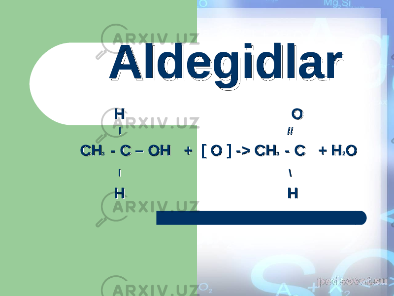 AldegidlarAldegidlar H OH O l ̸̸ ̸l ̸̸ ̸ CHCH 3 3 - C – OH + [ O ] - - C – OH + [ O ] - >> CH CH 3 3 - C + H - C + H 22 OO l \l \ H H H H 