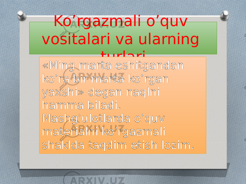 Ko’rgazmali o’quv vositalari va ularning turlari «Ming marta eshitgandan ko’ra bir marta ko’rgan yaxshi» degan naqlni hamma biladi. Mashg’ulotlarda o’quv materialni ko’rgazmali shaklda taqdim etish lozim. 