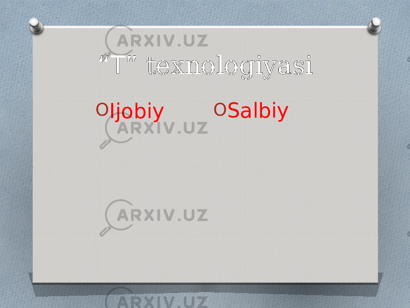 “ T” texnologiyasi O Ijobiy O Salbiy 