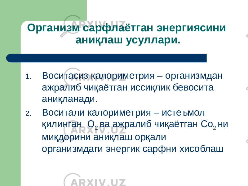 Организм сарфлаётган энергиясини аниқлаш усуллари. 1. Воситасиз калориметрия – организмдан ажралиб чиқаётган иссиқлик бевосита аниқланади. 2. Воситали калориметрия – истеъмол қилинган О 2 ва ажралиб чиқаётган Со 2 ни миқдорини аниқлаш орқали организмдаги энергик сарфни хисоблаш 