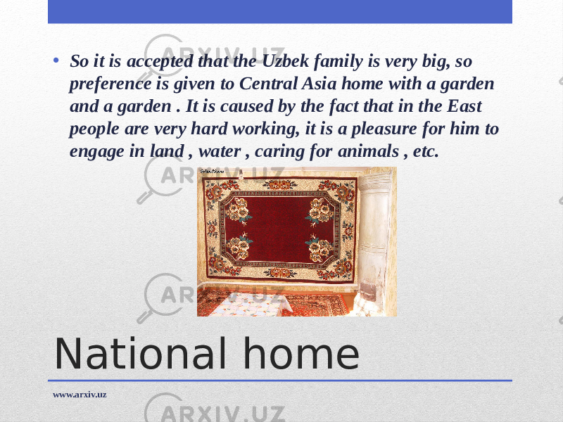 National home• So it is accepted that the Uzbek family is very big, so preference is given to Central Asia home with a garden and a garden . It is caused by the fact that in the East people are very hard working, it is a pleasure for him to engage in land , water , caring for animals , etc. www.arxiv.uz 