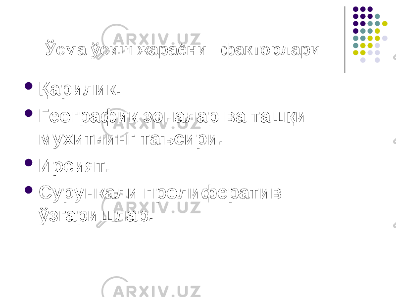 Ўсма ўсиш жараёни факторлари  Қарилик.  Географик зоналар ва ташқи мухитнинг таъсири.  Ирсият.  Сурункали пролифератив ўзгаришлар. 