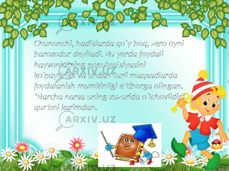 Chunonchi, hadislarda qo‘y boq, zero oyni baroxodur deyiladi. Bu yerda foydali hayvonlarning populyatsiyasini ko‘paytirish va undan turli maqsadlarda foydalanish mumkinligi e’tiborga olingan. &#34;Barcha narsa uning xuzurida o‘lchovlidir&#34; qur’oni karimdan. 