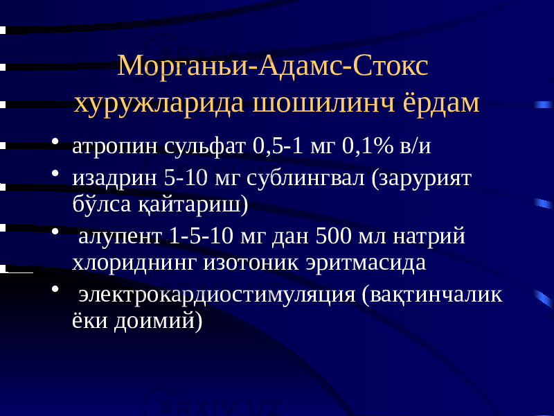 Морганьи-Адамс-Стокс хуружларида шошилинч ёрдам • атропин сульфат 0,5-1 мг 0,1% в/и • изадрин 5-10 мг сублингвал (зарурият бўлса қайтариш) • алупент 1-5-10 мг дан 500 мл натрий хлориднинг изотоник эритмасида • электрокардиостимуляция (вақтинчалик ёки доимий) 