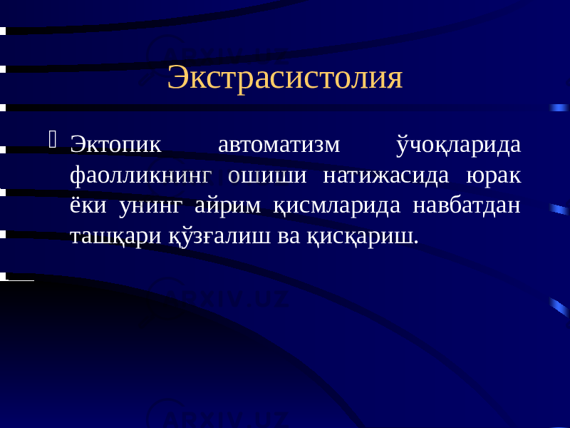 Экстрасистолия · Эктопик автоматизм ўчоқларида фаолликнинг ошиши натижасида юрак ёки унинг айрим қисмларида навбатдан ташқари қўзғалиш ва қисқариш. 