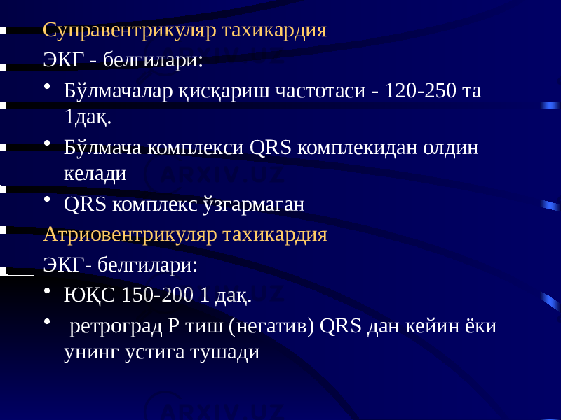 Суправентрикуляр тахикардия ЭКГ - белгилари: • Бўлмачалар қисқариш частотаси - 120-250 та 1дақ. • Бўлмача комплекси QRS комплекидан олдин келади • QRS комплекс ўзгармаган Атриовентрикуляр тахикардия ЭКГ- белгилари: • ЮҚС 150-200 1 дақ. • ретроград Р тиш (негатив) QRS дан кейин ёки унинг устига тушади 