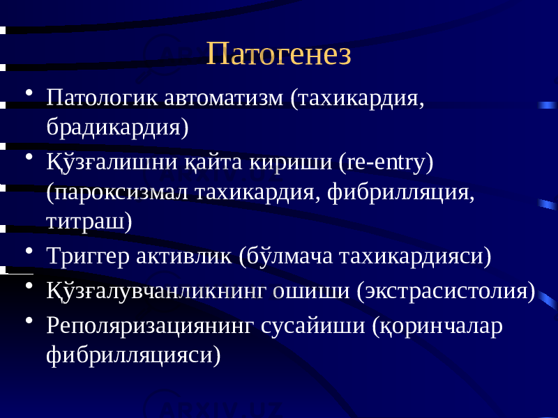 Патогенез • Патологик автоматизм (тахикардия, брадикардия) • Қўзғалишни қайта кириши (re-entry) (пароксизмал тахикардия, фибрилляция, титраш) • Триггер активлик (бўлмача тахикардияси) • Қўзғалувчанликнинг ошиши (экстрасистолия) • Реполяризациянинг сусайиши (қоринчалар фибрилляцияси) 