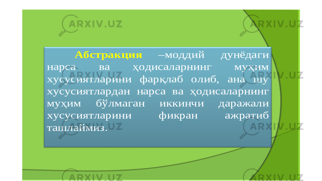 Абстракция – моддий дунёдаги нарса ва ҳодисаларнинг муҳим хусусиятларини фарқлаб олиб , ана шу хусусиятлардан нарса ва ҳодисаларнинг муҳим бўлмаган иккинчи даражали хусусиятларини фикран ажратиб ташлаймиз . 