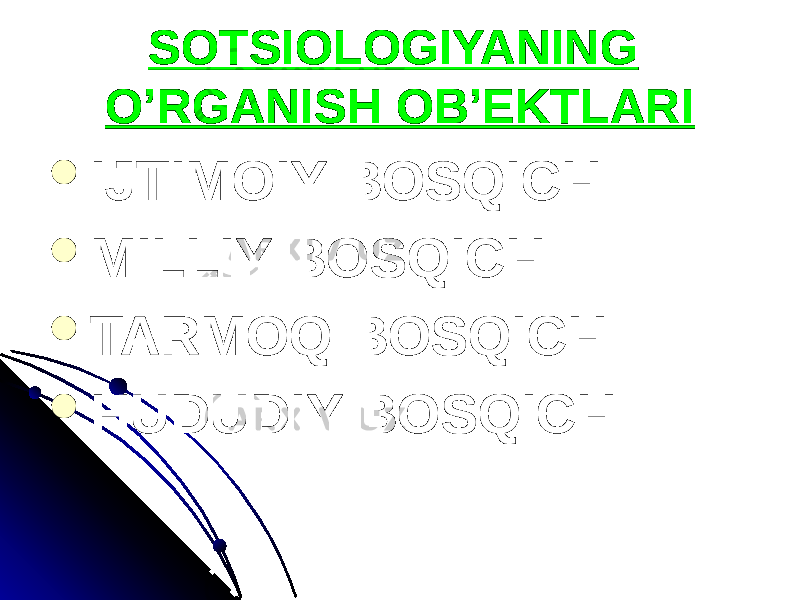 SOTSIOLOGIYANING O’RGANISH OB’EKTLARI  IJTIMOIY BOSQICH  MILLIY BOSQICH  TARMOQ BOSQICH  HUDUDIY BOSQICH 
