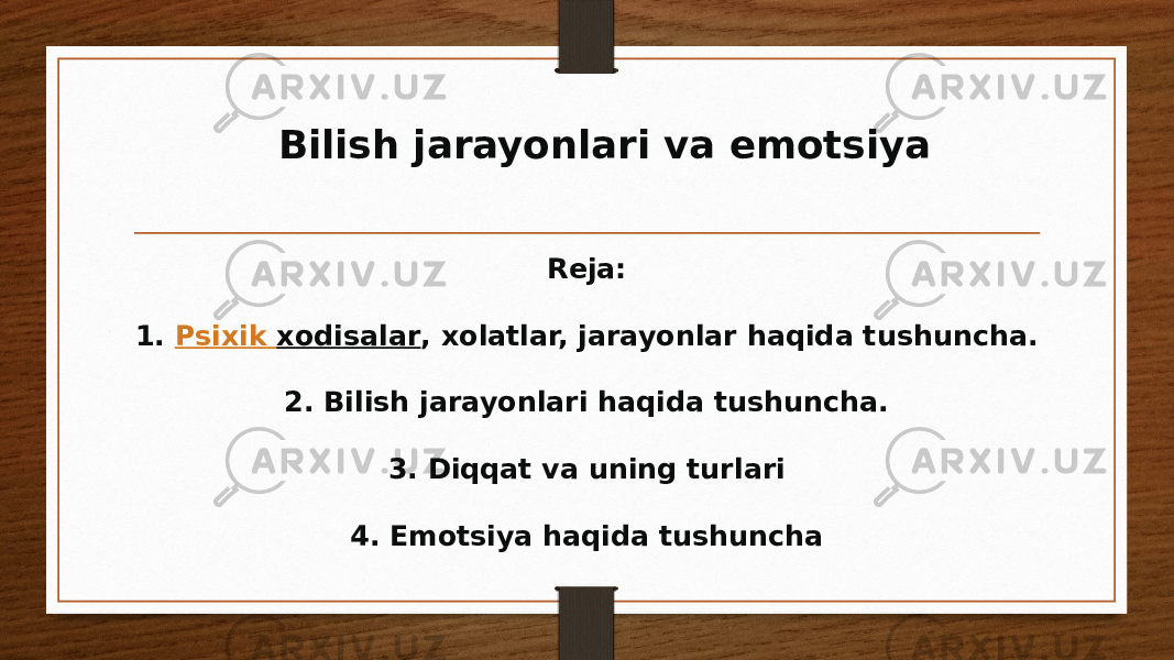 Rеja: 1.  Psixik xodisalar , xolatlar, jarayonlar haqida tushuncha. 2. Bilish jarayonlari haqida tushuncha. 3. Diqqat va uning turlari 4. Emotsiya haqida tushunchaBilish jarayonlari va emotsiya 