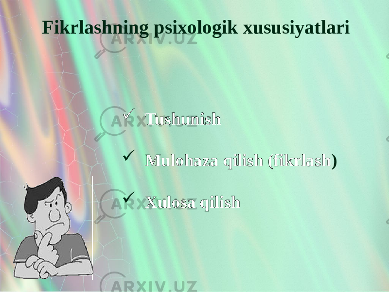 Fikrlashning psixologik xususiyatlari  Tushunish  Mulohaza qilish (fikrlash )  Xulosa qilish 