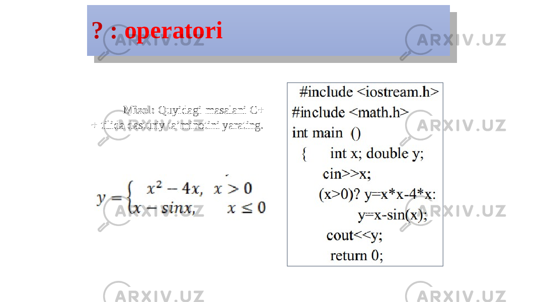 ? : operatori Misol: Quyidagi masalani C+ + tilida dasturiy ta’minotini yarating.1E 0E 
