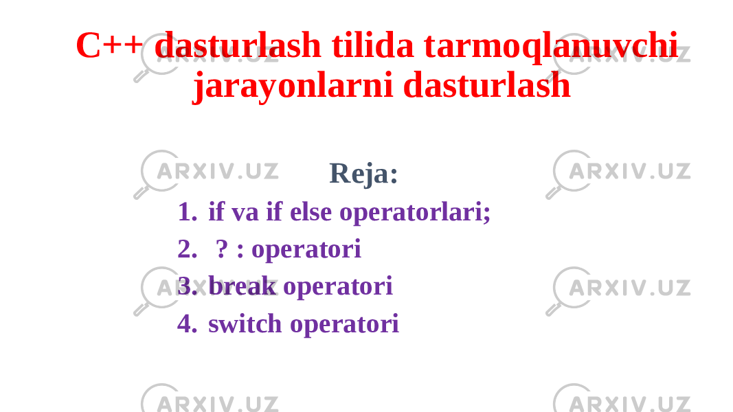 C++ dasturlash tilida tarmoqlanuvchi jarayonlarni dasturlash Reja: 1. if va if else operatorlari; 2. ? : operatori 3. break operatori 4. switch operatori 
