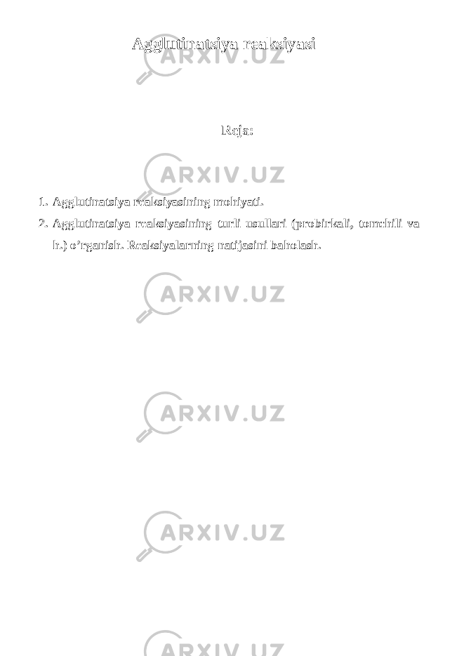 Agglutinatsiya reaksiyasi Reja: 1. Agglutinatsiya reaksiyasining mohiyati. 2. Agglutinatsiya reaksiyasining turli usullari (probirkali, tomchili va h.) o’rganish. Reaksiyalarning natijasini baholash. 