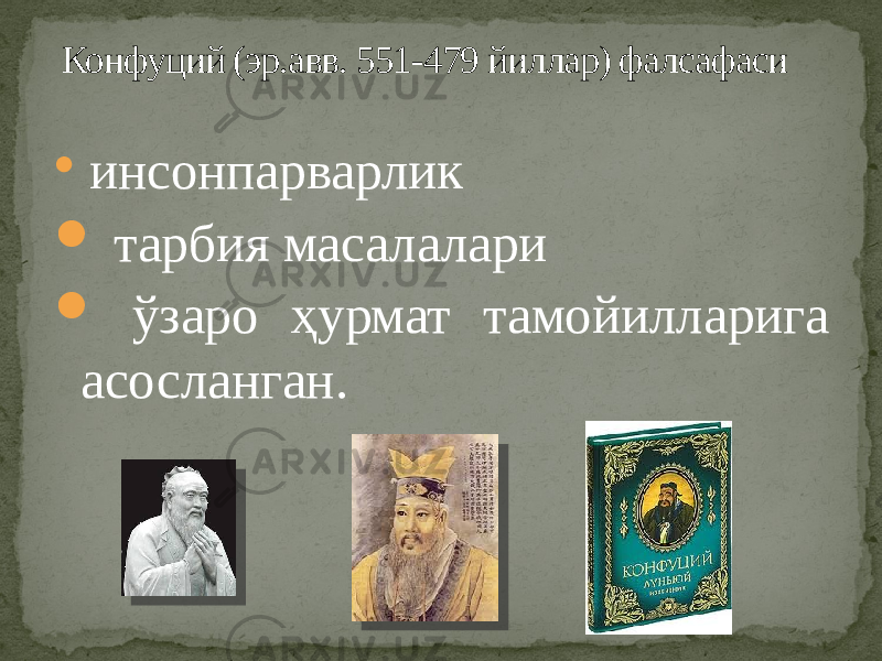  инсонпарварлик  тарбия масалалари  ўзаро ҳурмат тамойилларига асосланган.Конфуций (эр.авв. 551-479 йиллар) фалсафаси 