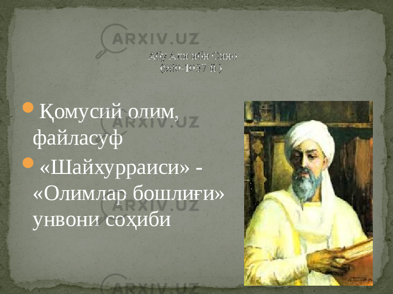  Қомусий олим, файласуф  «Шайхурраиси» - «Олимлар бошлиғи» унвони соҳиби Абу Али ибн Сино (980-1037 й.) 