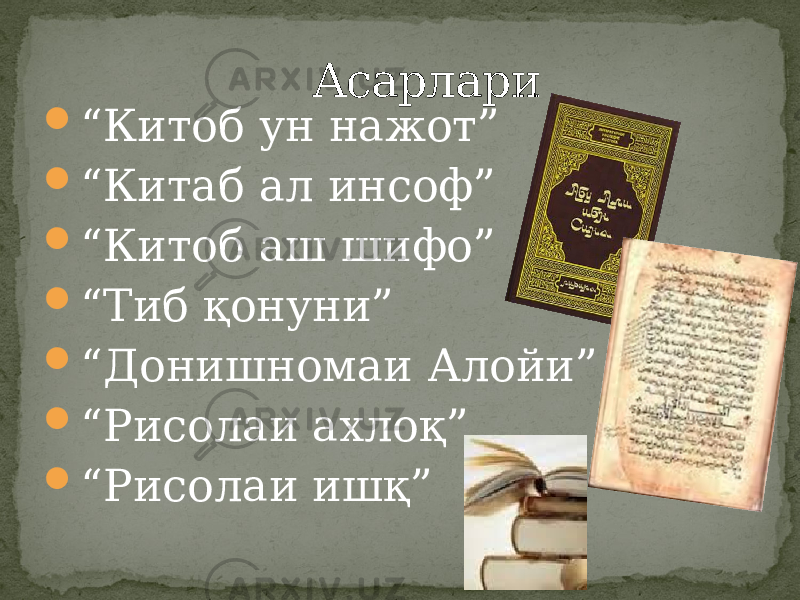  “ Китоб ун нажот”  “ Китаб ал инсоф”  “ Китоб аш шифо”  “ Тиб қонуни”  “ Донишномаи Алойи”  “ Рисолаи ахлоқ”  “ Рисолаи ишқ” Асарлари 