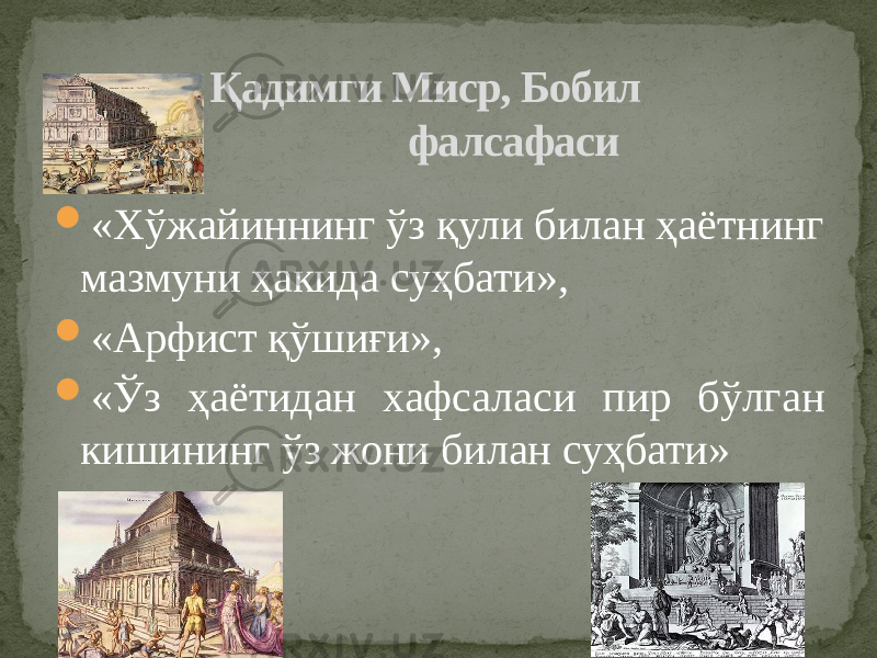  «Хўжайиннинг ўз қули билан ҳаётнинг мазмуни ҳакида суҳбати»,  «Арфист қўшиғи»,  «Ўз ҳаётидан хафсаласи пир бўлган кишининг ўз жони билан суҳбати» Қадимги Миср, Бобил фалсафаси 