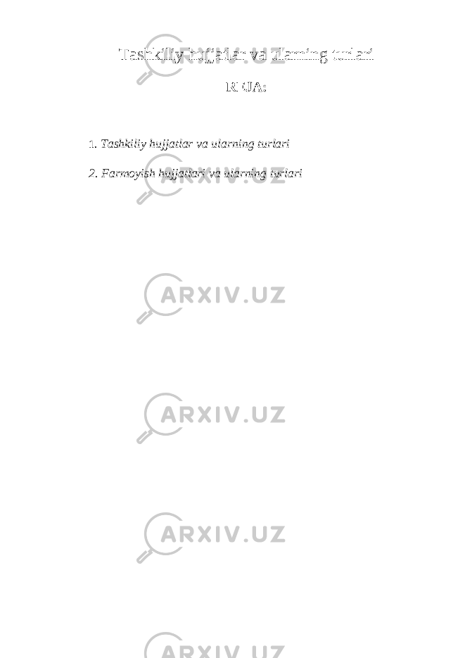 Tashkiliy hujjatlar va ularning turlari REJA: 1 . Tashkiliy hujjatlar va ularning turlari 2. Farmoyish hujjatlari va ularning turlari 