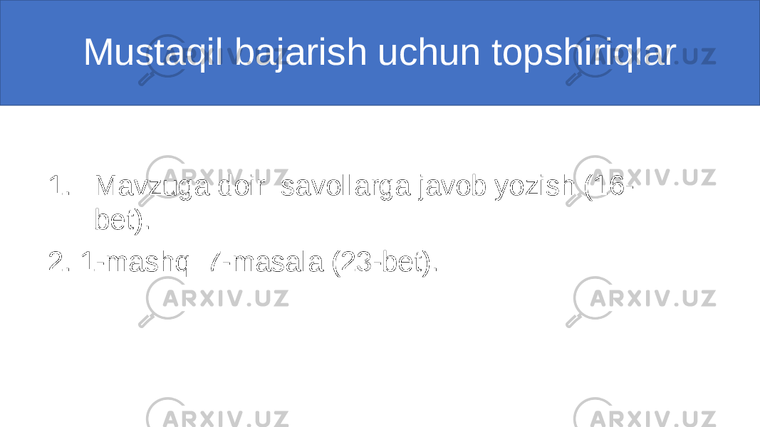 1. Mavzuga doir savollarga javob yozish (16- bet). 2. 1-mashq 7-masala (23-bet). Mustaqil bajarish uchun topshiriqlar 