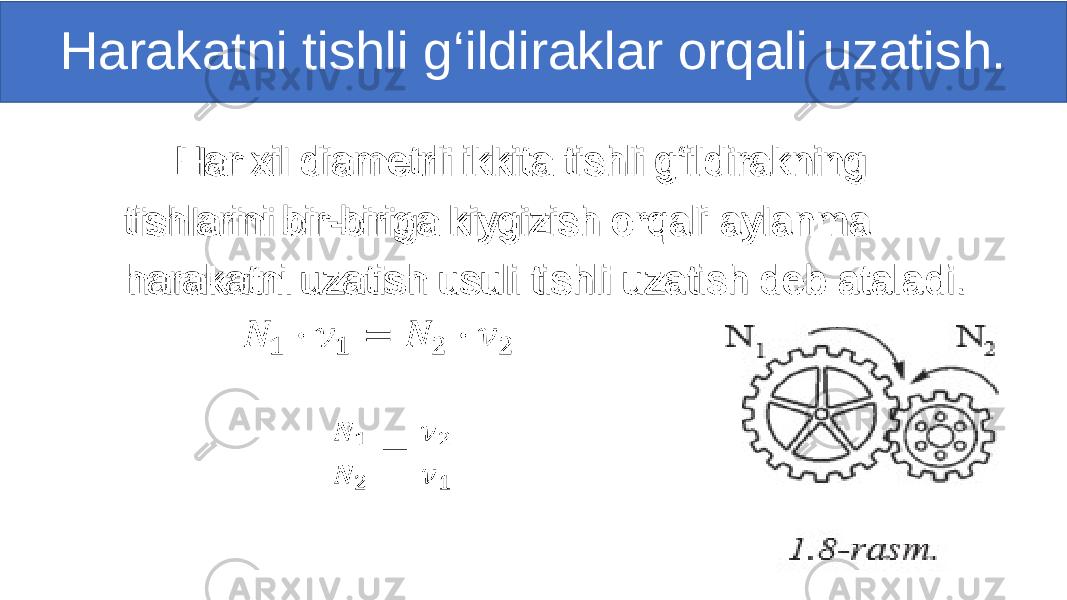  Har xil diametrli ikkita tishli g‘ildirakning tishlarini bir-biriga kiygizish orqali aylanma harakatni uzatish usuli tishli uzatish deb ataladi.                                          •  Harakatni tishli g‘ildiraklar orqali uzatish. 