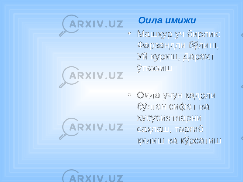  Оила имижи • Машҳур уч бирлик: Фарзандли бўлиш, Уй қуриш, Дарахт ўтказиш • Оила учун қадрли бўлган сифат ва хусусиятларни сақлаш, тарғиб қилиш ва кўрсатиш 