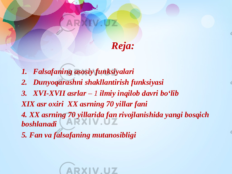 Reja: 1. Falsafaning asosiy funksiyalari 2. Dunyoqarashni shakllantirish funksiyasi 3. XVI-XVII asrlar – 1 ilmiy inqilob davri bo‘lib XIX asr oxiri XX asrning 70 yillar fani 4. XX asrning 70 yillarida fan rivojlanishida yangi bosqich boshlanadi 5. Fan va falsafaning mutanosibligi 