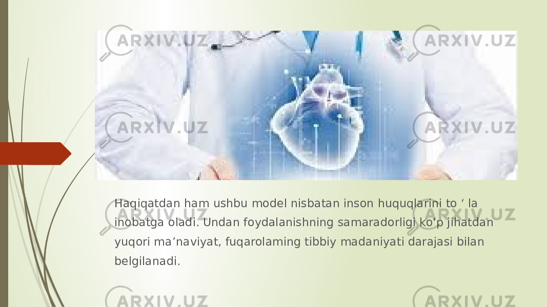 Haqiqatdan ham ushbu model nisbatan inson huquqlarini to ‘ la inobatga oladi. Undan foydalanishning samaradorligi ko‘p jihatdan yuqori ma’naviyat, fuqarolaming tibbiy madaniyati darajasi bilan belgilanadi. 