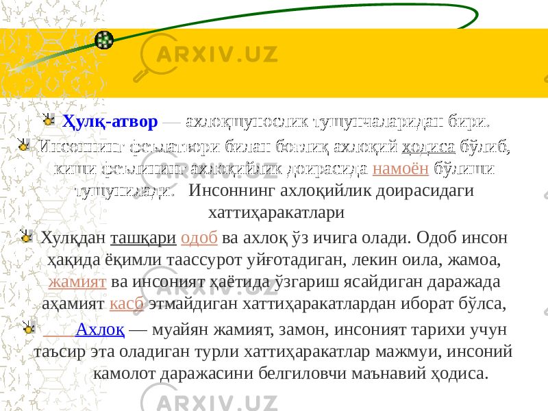 Ҳулқ-атвор — ахлоқшунослик тушунчаларидан бири. Инсоннинг феълатвори билан боғлиқ ахлоқий  ҳодиса  бўлиб, киши феълининг ахлоқийлик доирасида  намоён  бўлиши тушунилади. Инсоннинг ахлоқийлик доирасидаги хаттиҳаракатлари Хулқдан  ташқари   одоб   ва ахлоқ ўз ичига олади. Одоб инсон ҳақида ёқимли таассурот уйғотадиган, лекин оила, жамоа,  жамият  ва инсоният ҳаётида ўзгариш ясайдиган даражада аҳамият  касб  этмайдиган хаттиҳаракатлардан иборат бўлса,  Ахлоқ   — муайян жамият, замон, инсоният тарихи учун таъсир эта оладиган турли хаттиҳаракатлар мажмуи, инсоний камолот даражасини белгиловчи маънавий ҳодиса. 