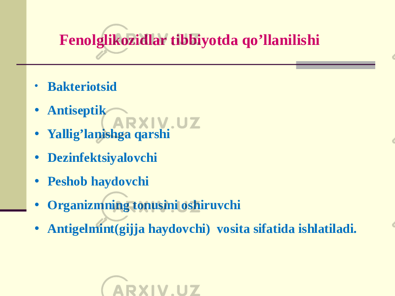 • Bakteriotsid • Antisеptik • Yallig’lanishga qarshi • Dezinfektsiyalovchi • Peshob haydovchi • Organizmning tonusini oshiruvchi • Antigelmint(gijja haydovchi) vosita sifatida ishlatiladi. Fеnolglikozidlar tibbiyotda qo’llanilishi 