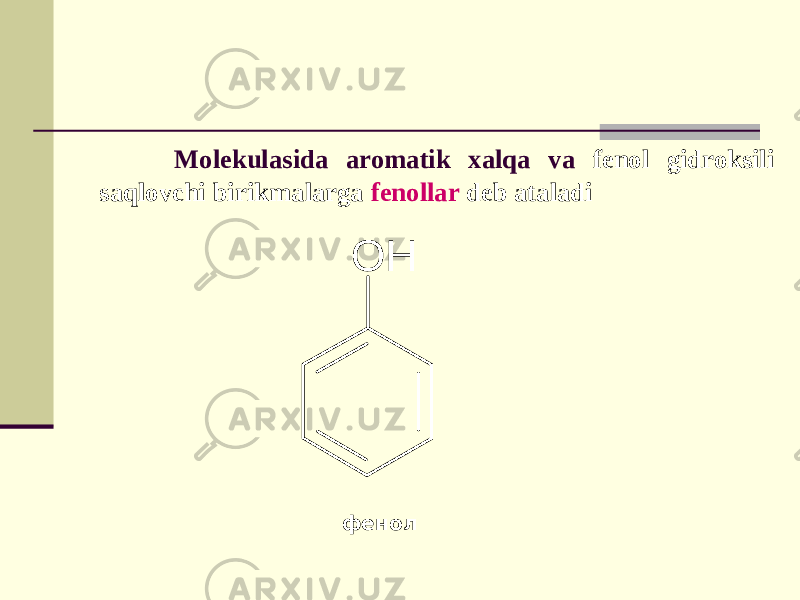  Molekulasida аromatik xalqa va fеnol gidroksili saqlovchi birikmalarga fеnollar deb ataladi фенолO H 