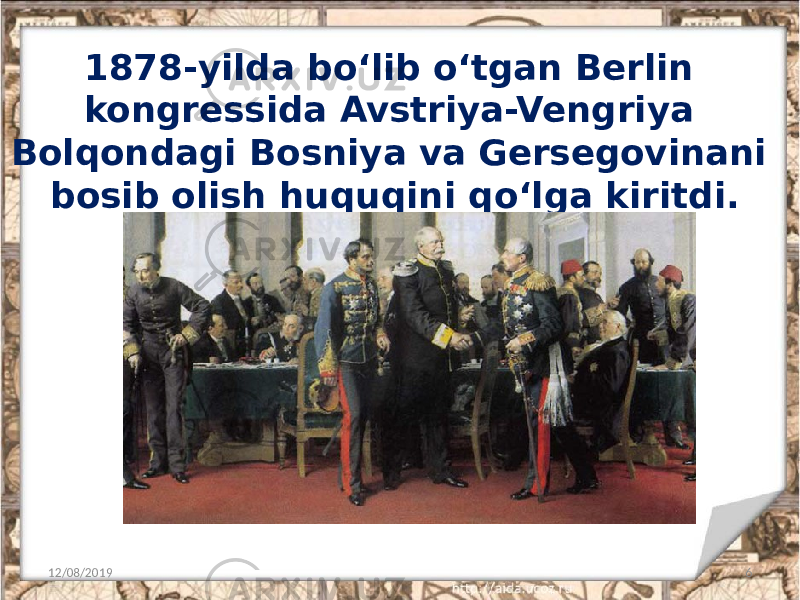 1878-yilda bo‘lib o‘tgan Berlin kongressida Avstriya-Vengriya Bolqondagi Bosniya va Gersegovinani bosib olish huquqini qo‘lga kiritdi. 12/08/2019 6 