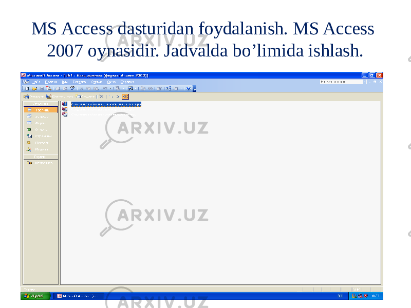 MS Access dasturidan foydalanish. MS Access 2007 oynasidir. Jadvalda bo’limida ishlash. 