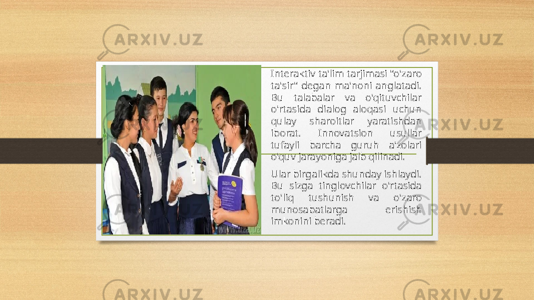 Interaktiv ta&#39;lim tarjimasi &#34;o&#39;zaro ta&#39;sir&#34; degan ma&#39;noni anglatadi. Bu talabalar va o&#39;qituvchilar o&#39;rtasida dialog aloqasi uchun qulay sharoitlar yaratishdan iborat. Innovatsion usullar tufayli barcha guruh a&#39;zolari o&#39;quv jarayoniga jalb qilinadi. Ular birgalikda shunday ishlaydi. Bu sizga tinglovchilar o&#39;rtasida to&#39;liq tushunish va o&#39;zaro munosabatlarga erishish imkonini beradi.  