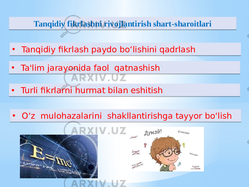 • Tanqidiy fikrlash paydo bo‘lishini qadrlash Tanqidiy fikrlashni rivojlantirish shart-sharoitlari • O‘z mulohazalarini shakllantirishga tayyor bo‘lish• Ta&#39;lim jarayonida faol qatnashish • Turli fikrlarni hurmat bilan eshitish01 02 18 01 25 01 02 01 02 